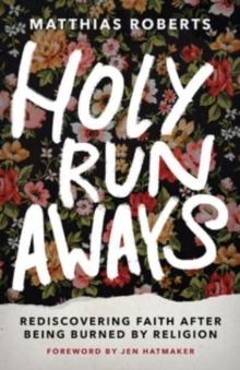 Holy Runaways : Rediscovering Faith After Being Burned by Religion