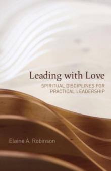 Leading with Love : Spiritual Disciplines for Practical Leadership