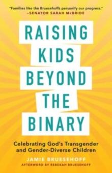 Raising Kids beyond the Binary : Celebrating Gods Transgender and Gender-Diverse Children