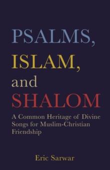 Psalms, Islam, and Shalom : A Common Heritage of Divine Songs for Muslim-Christian Friendship