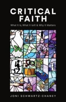 Critical Faith : What It Is, What It Isn't, and Why It Matters