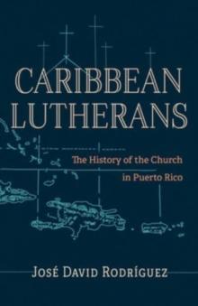 Caribbean Lutherans : The History of the Church in Puerto Rico