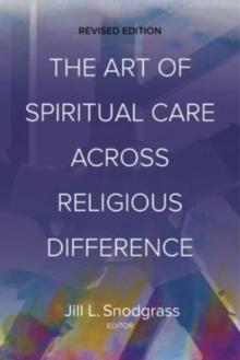 The Art of Spiritual Care across Religious Difference : Revised Edition