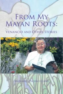 From My Mayan Roots: : Venancio and Other Stories