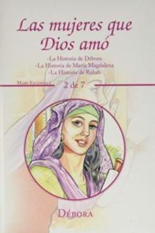 Las Mujeres Que Dios Amo : -La Historia De Debora -La Historia De Maria Magdalena -La Historia De Rahab