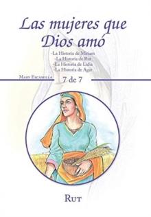 Las Mujeres Que Dios Amo : -La Historia De Miriam -La Historia De Rut -La Historia De Lidia -La Historia De Agar