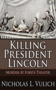 Killing President Lincoln Murder at Ford's Theater