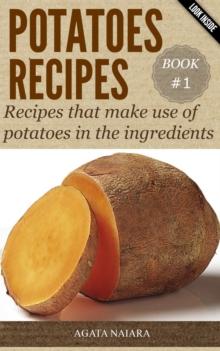 POTATOES RECIPES: Recipes that make use of potatoes in the ingredients : Fast, Easy & Delicious Cookbook, #1