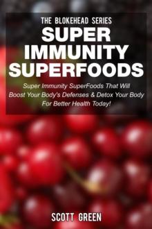 Super Immunity SuperFoods: Super Immunity SuperFoods That Will Boost Your Body's Defences& Detox Your Body for Better Health Today!