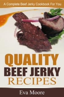 Quality Beef Jerky Recipes: A Complete Beef Jerky Cookbook For You