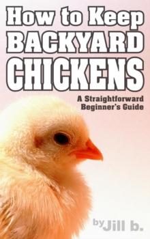 How to Keep Backyard Chickens - A Straightforward Beginner's Guide