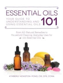 Essential Oils 101 : Your Guide to Understanding and Using Essential Oils