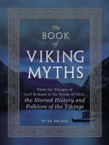 The Book of Viking Myths : From the Voyages of Leif Erikson to the Deeds of Odin, the Storied History and Folklore of the Vikings