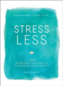 Stress Less : Stop Stressing, Start Living