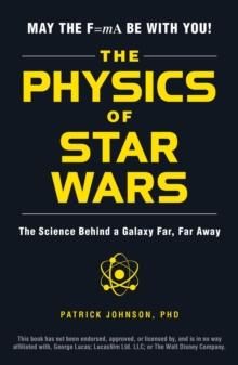 The Physics of Star Wars : The Science Behind a Galaxy Far, Far Away