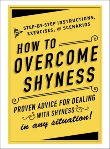 How to Overcome Shyness : Step-by-Step Instructions, Exercises, and Scenarios