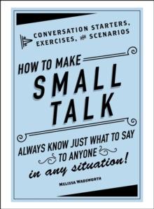 How to Make Small Talk : Conversation Starters, Exercises, and Scenarios