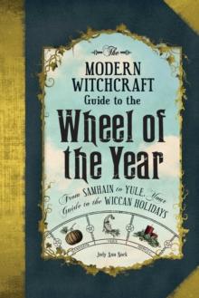 The Modern Witchcraft Guide to the Wheel of the Year : FromSamhain to Yule, Your Guide to the Wiccan Holidays