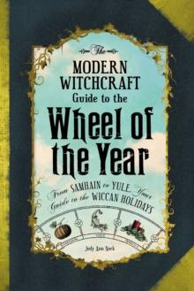 The Modern Witchcraft Guide to the Wheel of the Year : FromSamhain to Yule, Your Guide to the Wiccan Holidays