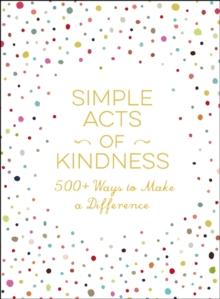 Simple Acts of Kindness : 500+ Ways to Make a Difference