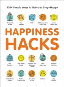 Happiness Hacks : 300+ Simple Ways to Get-and Stay-Happy