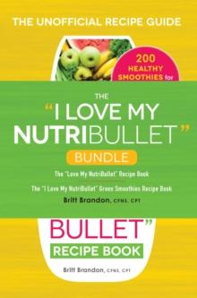 The I Love My NutriBullet Bundle : The "I Love My NutriBullet" Recipe Book; The "I Love My NutriBullet" Green Smoothies Recipe Book