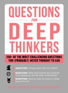 Questions for Deep Thinkers : 200+ of the Most Challenging Questions You (Probably) Never Thought to Ask