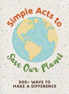 Simple Acts to Save Our Planet : 500 Ways to Make a Difference