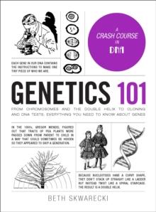 Genetics 101 : FromChromosomesand the Double Helix to Cloning and DNA Tests, Everything You Need to Know about Genes