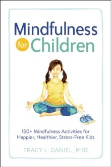 Mindfulness for Children : 150+ Mindfulness Activities for Happier, Healthier, Stress-Free Kids