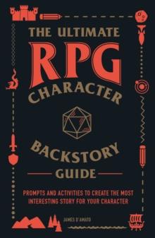 The Ultimate RPG Character Backstory Guide : Prompts and Activities to Create the Most Interesting Story for Your Character