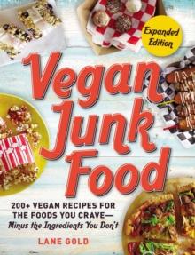 Vegan Junk Food, Expanded Edition : 200+ Vegan Recipes for the Foods You Crave-Minus the Ingredients You Don't