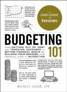 Budgeting 101 : From Getting Out of Debt and Tracking Expenses to Setting Financial Goals and Building Your Savings, Your Essential Guide to Budgeting