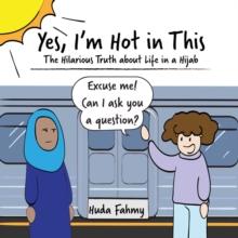 Yes, I'm Hot in This : The Hilarious Truth about Life in a Hijab