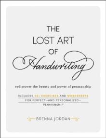 The Lost Art of Handwriting : Rediscover the Beauty and Power of Penmanship