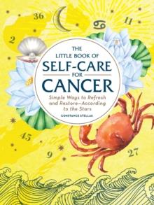 The Little Book of Self-Care for Cancer : Simple Ways to Refresh and Restore-According to the Stars