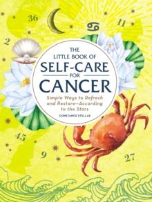 The Little Book of Self-Care for Cancer : Simple Ways to Refresh and Restore-According to the Stars