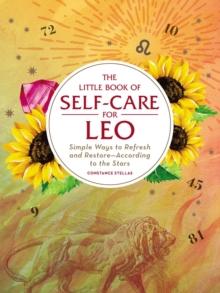 The Little Book of Self-Care for Leo : Simple Ways to Refresh and Restore-According to the Stars