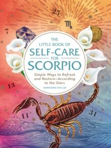 The Little Book of Self-Care for Scorpio : Simple Ways to Refresh and Restore-According to the Stars