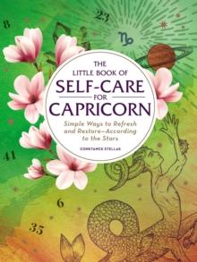 The Little Book of Self-Care for Capricorn : Simple Ways to Refresh and Restore-According to the Stars