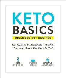 Keto Basics : Your Guide to the Essentials of the Keto Diet-and How It Can Work for You!