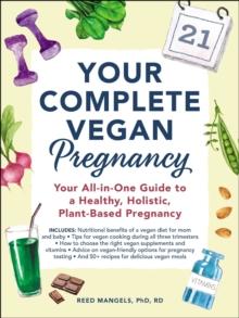 Your Complete Vegan Pregnancy : Your All-in-One Guide to a Healthy, Holistic, Plant-Based Pregnancy