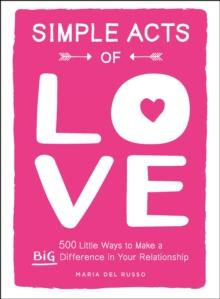 Simple Acts of Love : 500 Little Ways to Make a Big Difference in Your Relationship