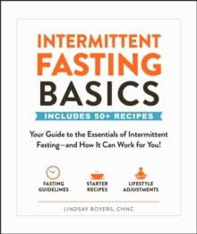 Intermittent Fasting Basics : Your Guide to the Essentials of Intermittent Fasting--and How It Can Work for You!