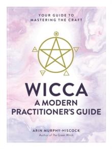 Wicca: A Modern Practitioner's Guide : Your Guide to Mastering the Craft