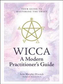 Wicca: A Modern Practitioner's Guide : Your Guide to Mastering the Craft