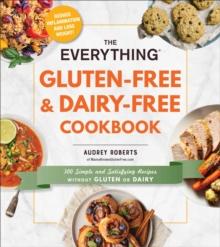 The Everything Gluten-Free & Dairy-Free Cookbook : 300 Simple and Satisfying Recipes without Gluten or Dairy