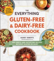 The Everything Gluten-Free & Dairy-Free Cookbook : 300 simple and satisfying recipes without gluten or dairy