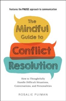 The Mindful Guide to Conflict Resolution : How to Thoughtfully Handle Difficult Situations, Conversations, and Personalities