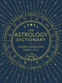 The Astrology Dictionary : Cosmic Knowledge from A to Z